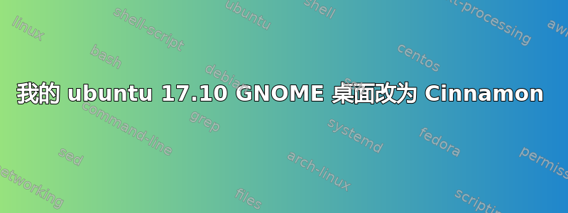 我的 ubuntu 17.10 GNOME 桌面改为 Cinnamon