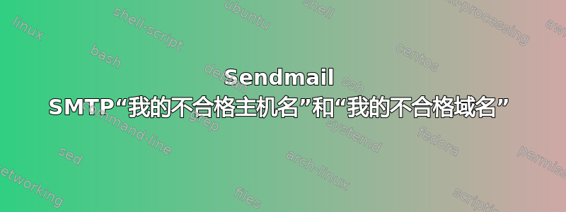 Sendmail SMTP“我的不合格主机名”和“我的不合格域名”