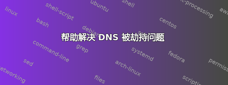 帮助解决 DNS 被劫持问题