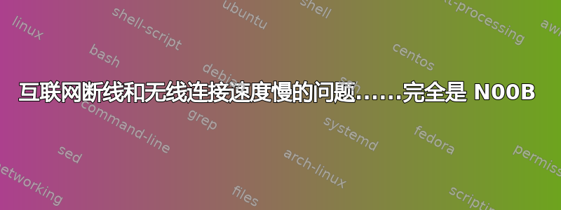 互联网断线和无线连接速度慢的问题......完全是 N00B