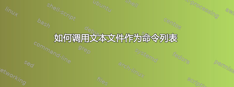 如何调用文本文件作为命令列表