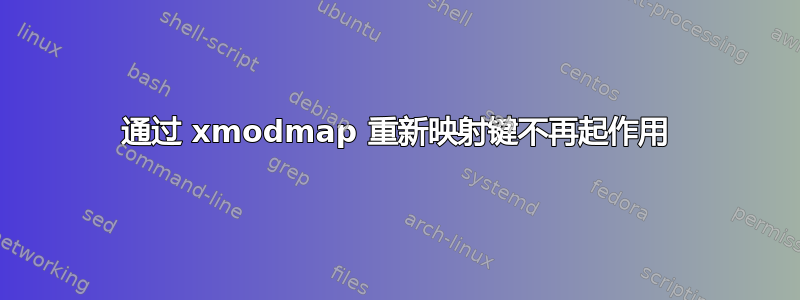 通过 xmodmap 重新映射键不再起作用