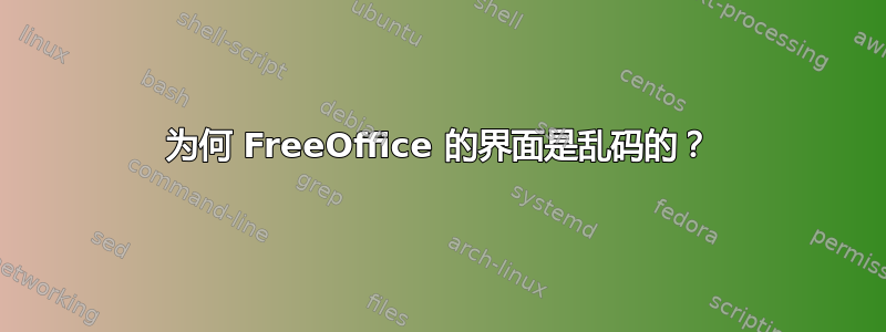 为何 FreeOffice 的界面是乱码的？