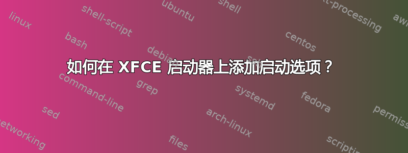 如何在 XFCE 启动器上添加启动选项？