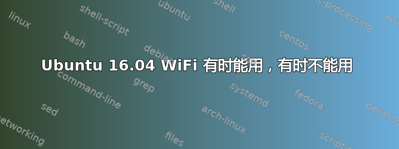 Ubuntu 16.04 WiFi 有时能用，有时不能用