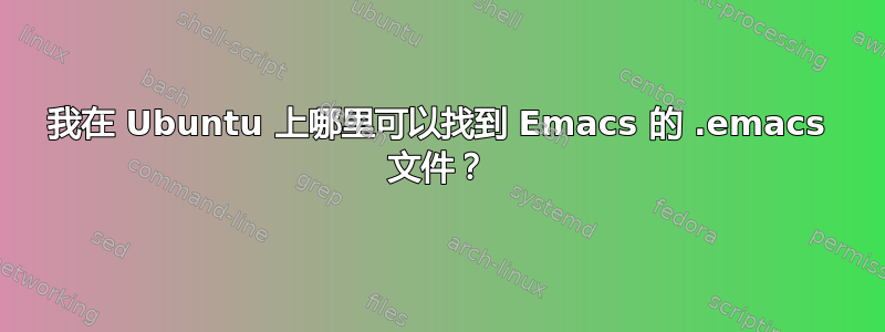 我在 Ubuntu 上哪里可以找到 Emacs 的 .emacs 文件？