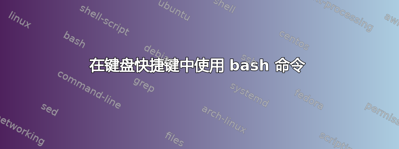 在键盘快捷键中使用 bash 命令