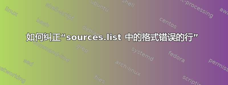 如何纠正“sources.list 中的格式错误的行”