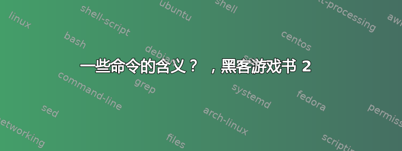 一些命令的含义？ ，黑客游戏书 2 