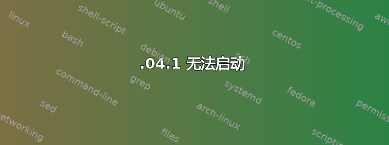 16.04.1 无法启动