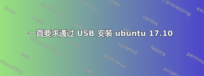 一直要求通过 USB 安装 ubuntu 17.10