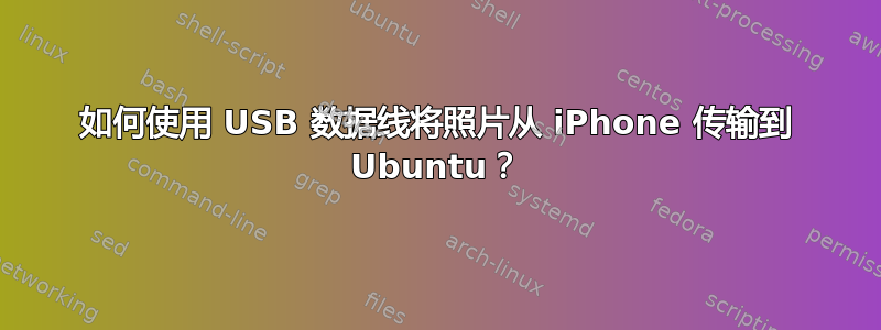 如何使用 USB 数据线将照片从 iPhone 传输到 Ubuntu？