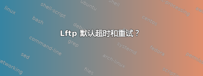 Lftp 默认超时和重试？