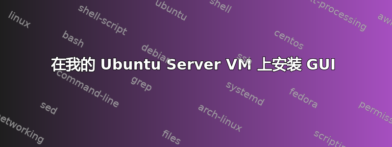 在我的 Ubuntu Server VM 上安装 GUI