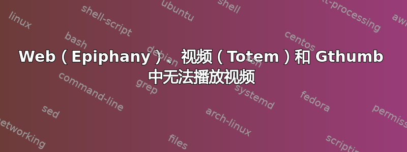 Web（Epiphany）、视频（Totem）和 Gthumb 中无法播放视频