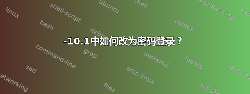 17-10.1中如何改为密码登录？