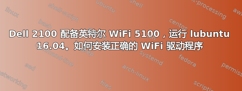 Dell 2100 配备英特尔 WiFi 5100，运行 lubuntu 16.04。如何安装正确的 WiFi 驱动程序