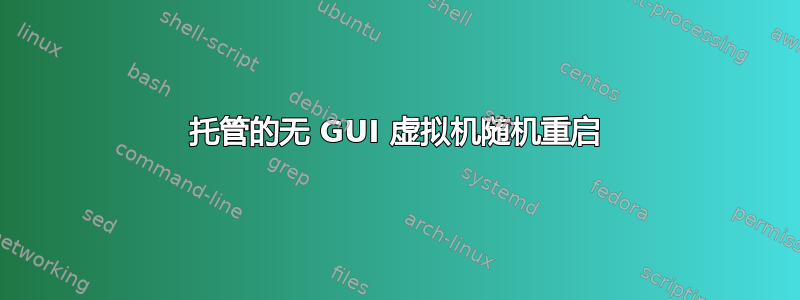 托管的无 GUI 虚拟机随机重启