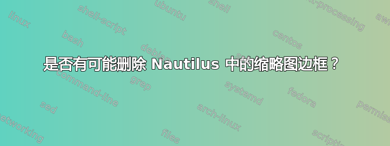 是否有可能删除 Nautilus 中的缩略图边框？