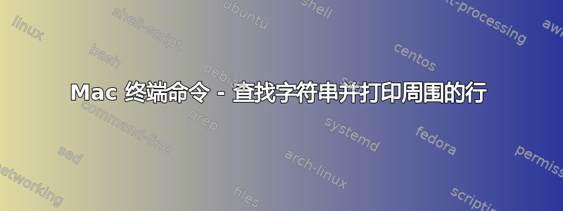 Mac 终端命令 - 查找字符串并打印周围的行