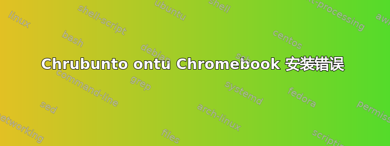 Chrubunto ontu Chromebook 安装错误