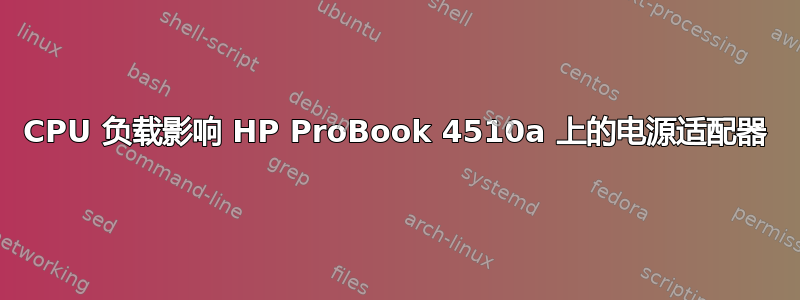 CPU 负载影响 HP ProBook 4510a 上的电源适配器