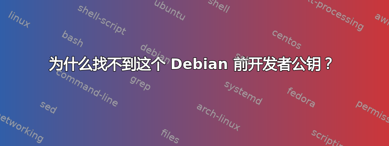 为什么找不到这个 Debian 前开发者公钥？