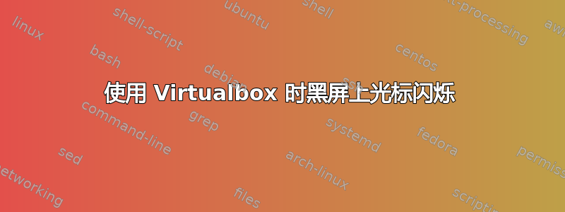 使用 Virtualbox 时黑屏上光标闪烁