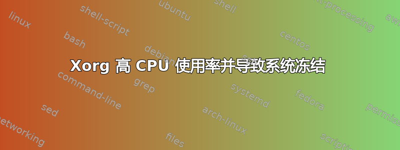 Xorg 高 CPU 使用率并导致系统冻结