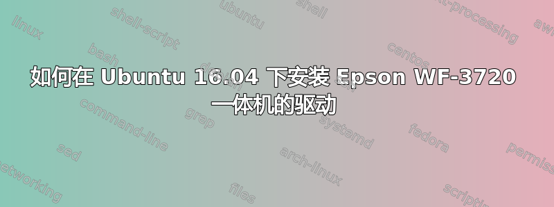 如何在 Ubuntu 16.04 下安装 Epson WF-3720 一体机的驱动