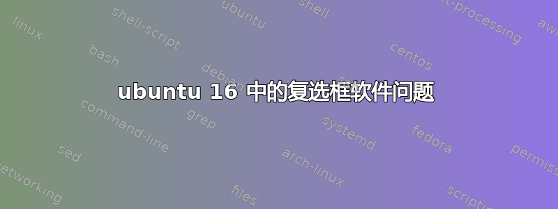 ubuntu 16 中的复选框软件问题