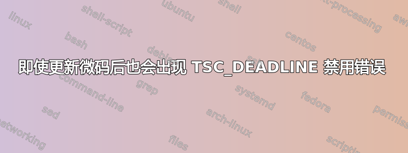 即使更新微码后也会出现 TSC_DEADLINE 禁用错误