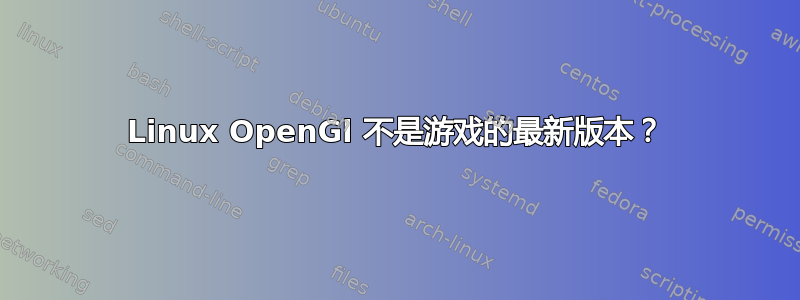 Linux OpenGl 不是游戏的最新版本？