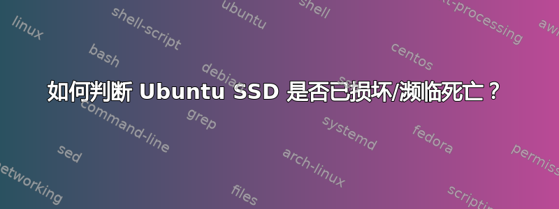 如何判断 Ubuntu SSD 是否已损坏/濒临死亡？