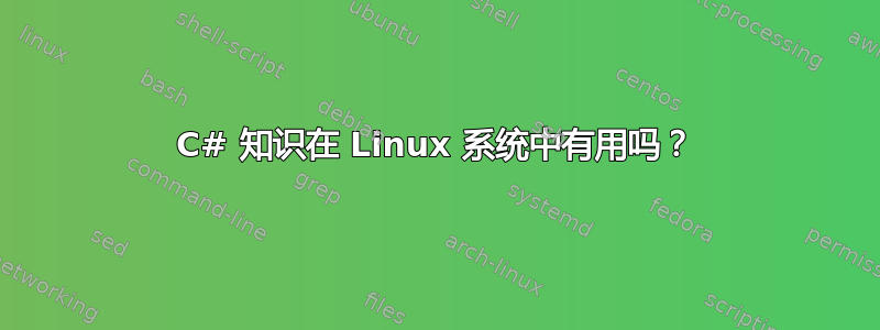 C# 知识在 Linux 系统中有用吗？