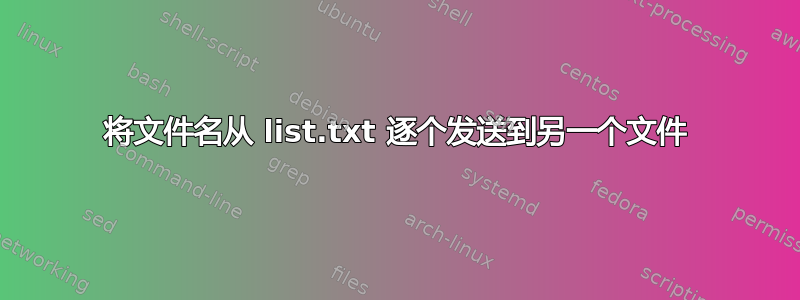 将文件名从 list.txt 逐个发送到另一个文件