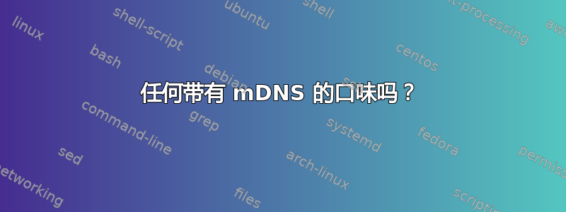 任何带有 mDNS 的口味吗？