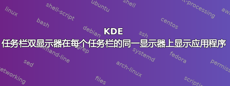 KDE 任务栏双显示器在每个任务栏的同一显示器上显示应用程序