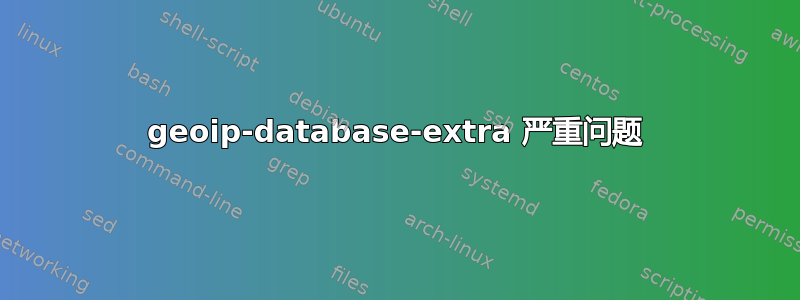 geoip-database-extra 严重问题