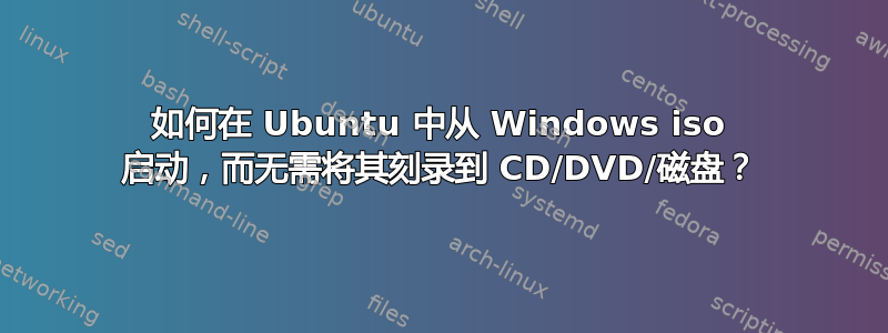 如何在 Ubuntu 中从 Windows iso 启动，而无需将其刻录到 CD/DVD/磁盘？