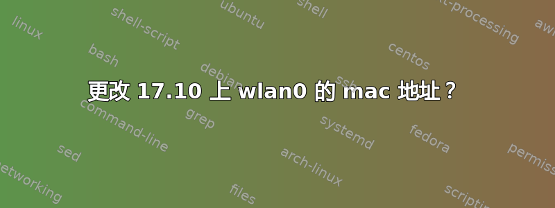 更改 17.10 上 wlan0 的 mac 地址？