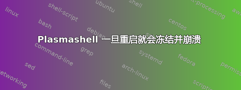 Plasmashell 一旦重启就会冻结并崩溃