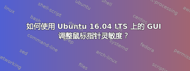 如何使用 Ubuntu 16.04 LTS 上的 GUI 调整鼠标指针灵敏度？