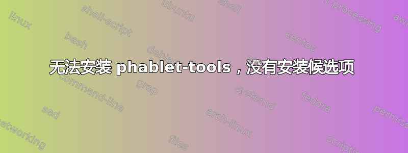 无法安装 phablet-tools，没有安装候选项