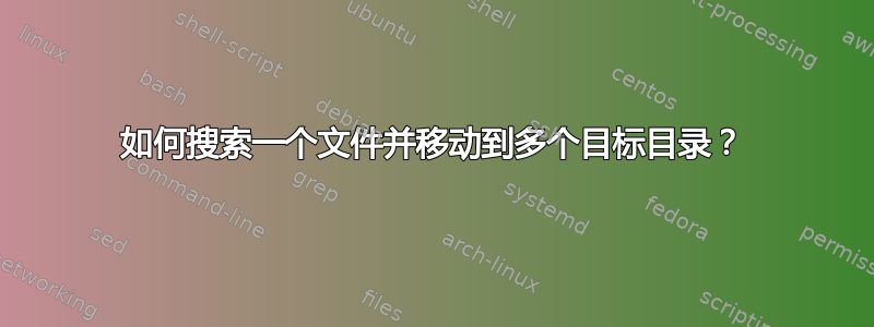 如何搜索一个文件并移动到多个目标目录？