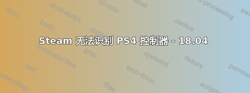 Steam 无法识别 PS4 控制器 - 18.04