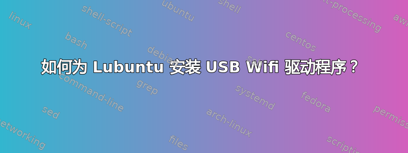 如何为 Lubuntu 安装 USB Wifi 驱动程序？