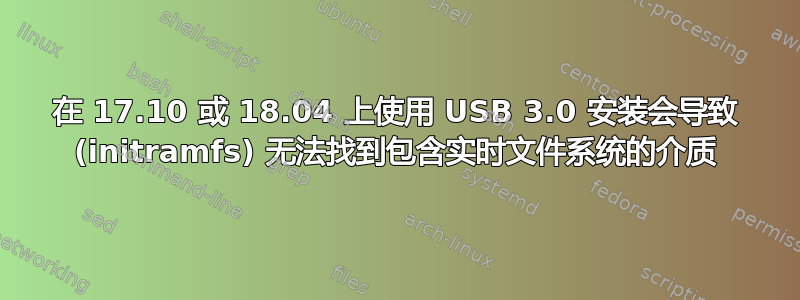 在 17.10 或 18.04 上使用 USB 3.0 安装会导致 (initramfs) 无法找到包含实时文件系统的介质