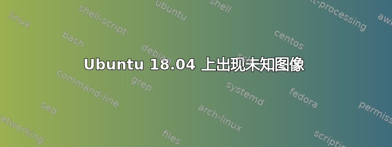 Ubuntu 18.04 上出现未知图像