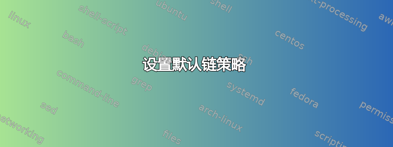 设置默认链策略